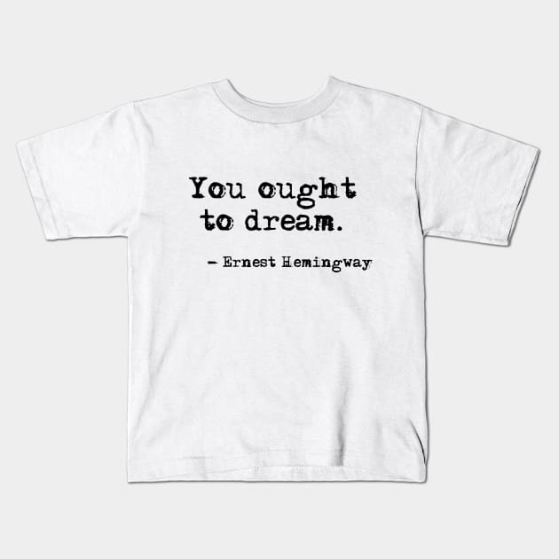 You ought to dream - Hemingway quote Kids T-Shirt by peggieprints